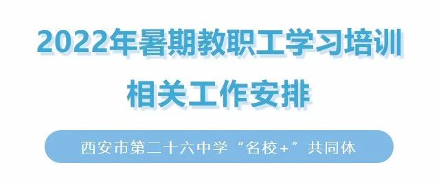 【碑林教育】学习赋能 蓄力前行——市二十六中“名校+”共同体2022年暑期教职工学习培训启动 2022年暑期教职工  学习培训相关工作安排  市二十六中“名校+”共同体   图片 全体教职工：  暑期
