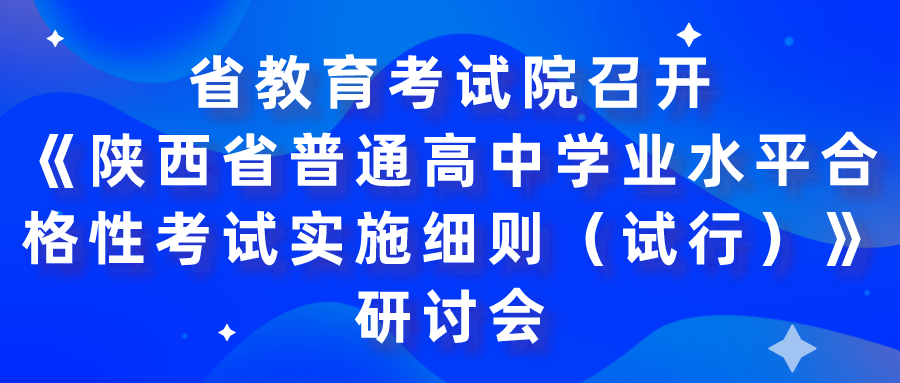 省教育考试院召开《陕西省普通高中学业水平合格性考试实施细则（试行）》研讨会
